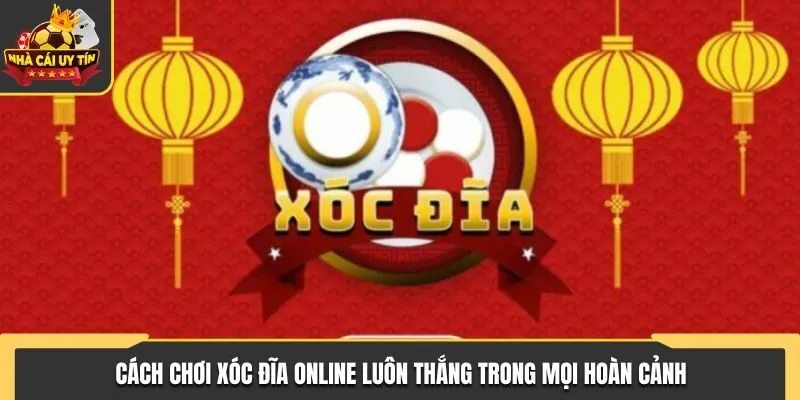 Cách Chơi Xóc Đĩa Online Luôn Thắng Trong Mọi Hoàn Cảnh