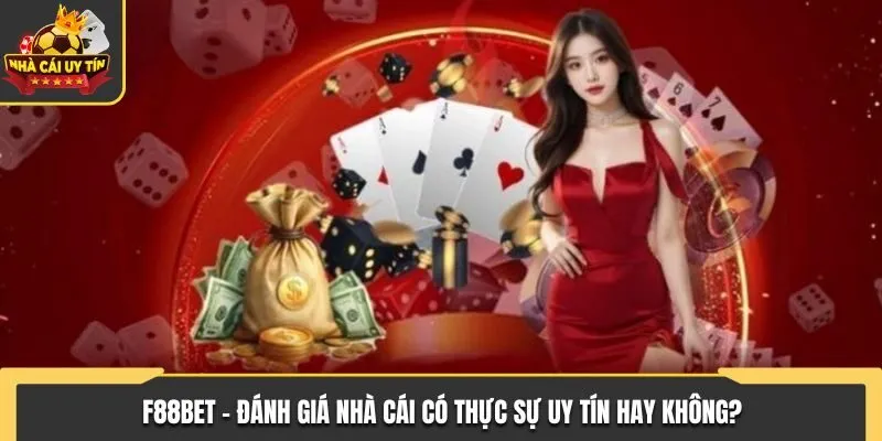 F88BET - Đánh Giá Nhà Cái Có Thực Sự Uy Tín Hay Không?