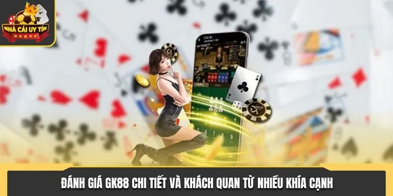 Review GK88 - Nhà Cái Chất Lượng Không Nên Bỏ Lỡ