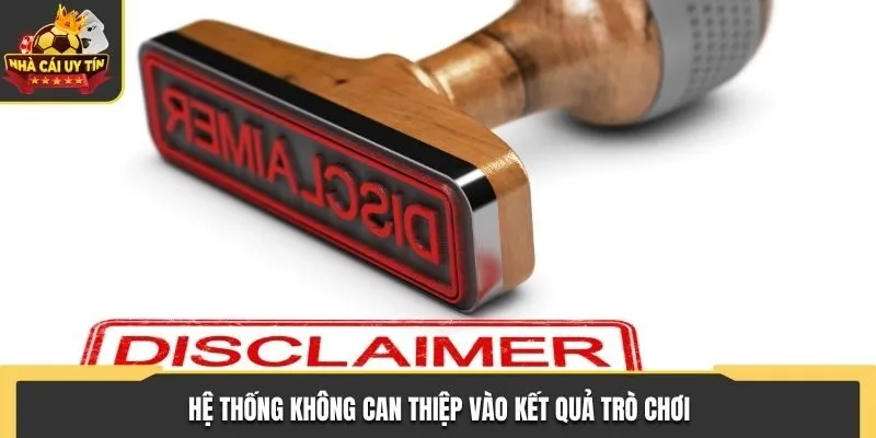 Miễn Trừ Trách Nhiệm - Tạo Nên Sân Chơi An Toàn Và Minh Bạch 3 Hệ thống tuyệt đối không can thiệp vào kết quả trò chơi