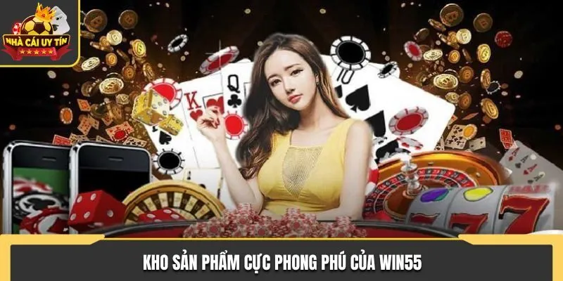 Review Win55 - Đánh Giá Chất Lượng Nhà Cái Chi Tiết 2 Kho sản phẩm cực phong phú của Win55