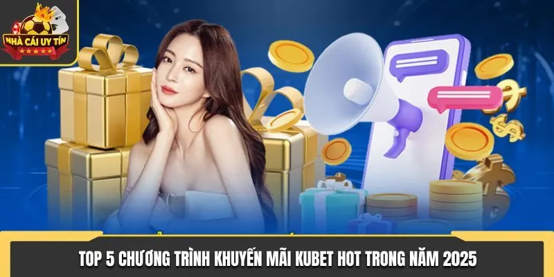 Khuyến Mãi KUBET - TOP 5 Chương Trình Ưu Đãi Hot Nhất 2025 1 TOP 5 chương trình ưu đãi KUBET Hot nhất trong năm 2025