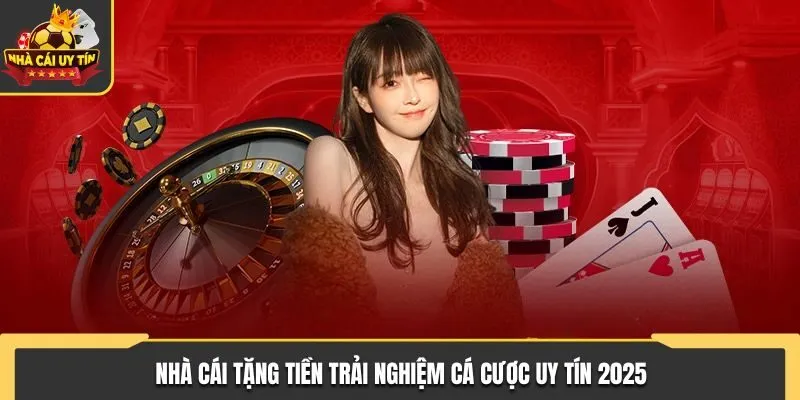 Nhà Cái Tặng Tiền Trải Nghiệm Dành Cho Bet Thủ Trực Tuyến