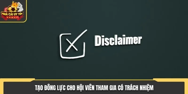 Miễn Trừ Trách Nhiệm - Tạo Nên Sân Chơi An Toàn Và Minh Bạch 2 Tạo động lực giúp người chơi tham gia có trách nhiệm