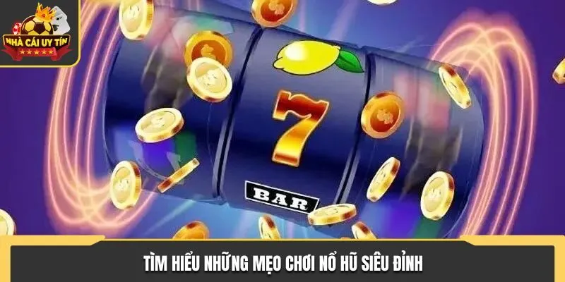 Mẹo Chơi Nổ Hũ - Kế Sách Để Bạn Lọt Top Đầu Nền Tảng 1 Tìm hiểu những mẹo chơi nổ hũ siêu đỉnh