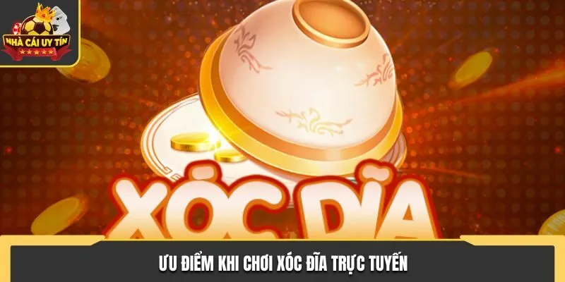 Ưu điểm khi chơi xóc đĩa trực tuyến